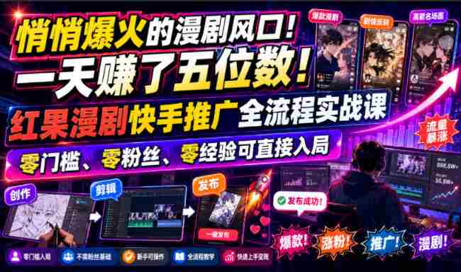 悄悄爆火的漫剧风口！一天賺了五位数！红果漫剧快手推广全流程实战课，零门槛、零粉丝、零经验可直接入局