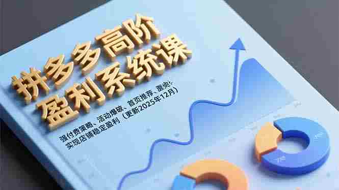 拼多多高阶盈利系统课，强付费策略、活动爆破、首页推荐，实现店铺稳定盈利（更新12月）
