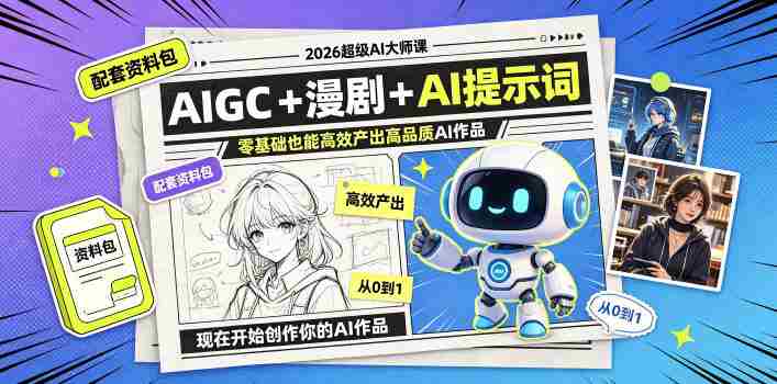 2026超级AI大师课，AIGC+漫剧+AI提示词+配套资料包，零基础也能高效产出高品质AI作品