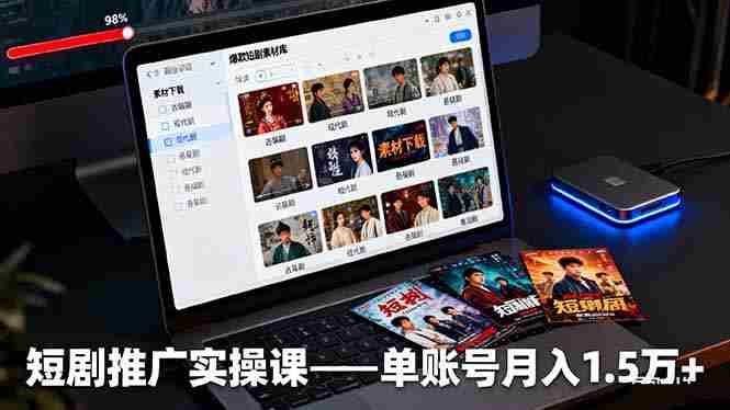 短剧推广实操课：授权获取+素材下载+爆款剪辑+平台运营，单账号月入1.5万+