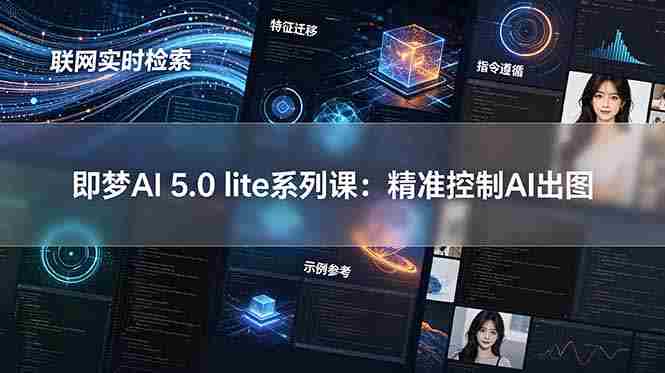 即梦AI 5.0 lite实战课：联网实时检索+特征迁移+指令遵循+示例参考，精准控制AI出图