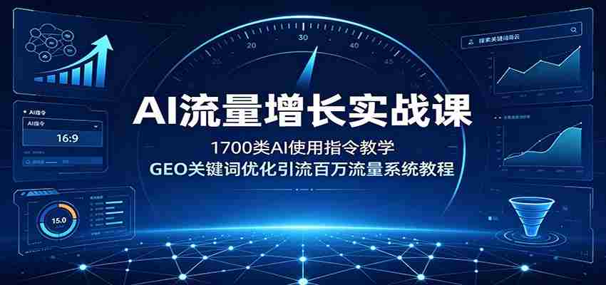 AI流量增长实战课：1700类AI使用指令教学，GEO关键词优化引流百万流量系统教程