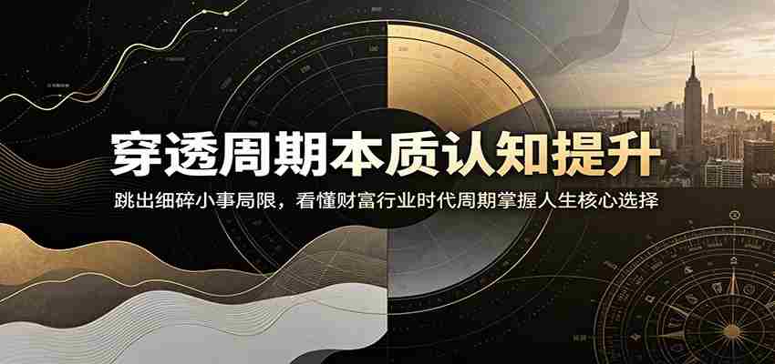 穿透周期本质认知提升：跳出细碎小事局限，看懂财富行业时代周期掌握人生核心选择