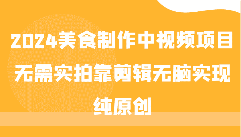 2024美食制作中视频项目，无需实拍靠剪辑无脑实现纯原创