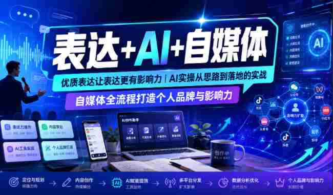 表达+AI+自媒体，优质表达让表达更有影响力|AI实操从思路到落地的实战|自媒体全流程打造个人品牌与影响力