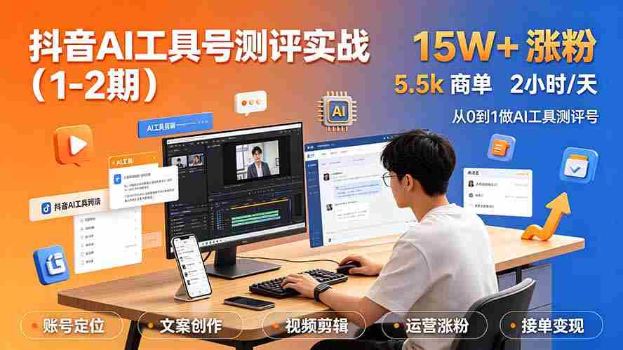 抖音AI工具号测评实战（1-2期）：单号涨粉15W+×商单5.5k×伙伴计划×普通人可复制，每天2小时长期可持续
