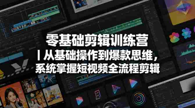零基础剪辑训练营｜从基础操作到爆款思维，系统掌握短视频全流程剪辑