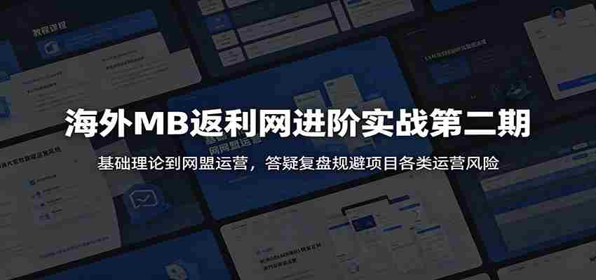 海外MB返利网进阶实战第二期：基础理论到网盟运营，答疑复盘规避项目各类运营风险