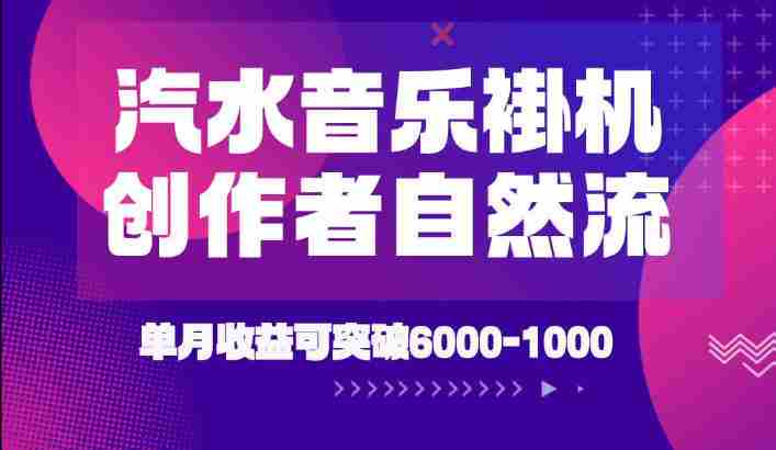 汽水音乐挂G项目，独家新技术新玩法，创作者激励自然流，轻松月创6k-1W