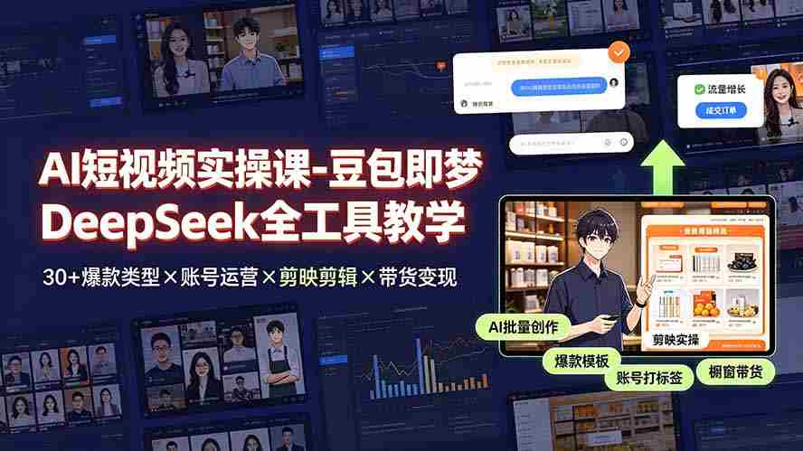 AI短视频实操课-豆包即梦DeepSeek全工具教学 | 30+爆款类型×账号运营×剪映剪辑×带货变现。