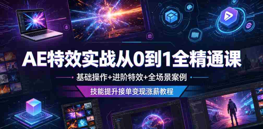 AE特效实战从0到1全精通课，基础操作+进阶特效+全场景案例，技能提升接单变现涨薪教程