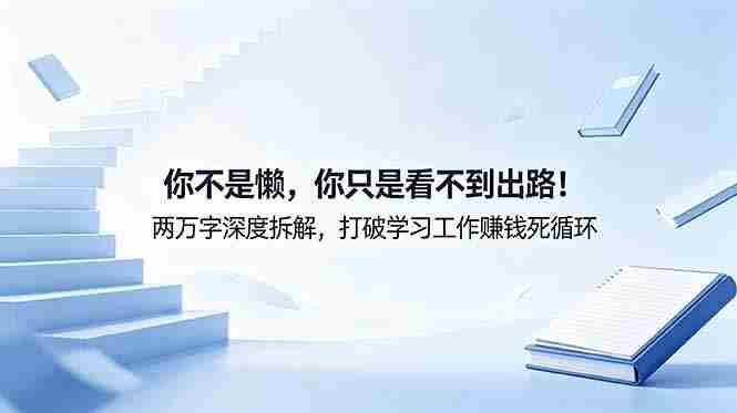 付费文章：你不是懒，你只是看不到出路！两万字深度拆解，打破学习工作赚钱死循环