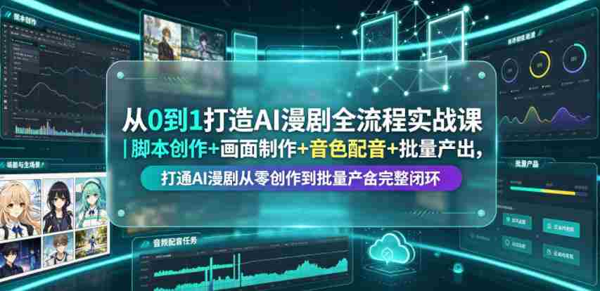 从0到1打造AI漫剧全流程实战课｜脚本创作+画面制作+音色配音+批量产出，打通AI漫剧从零创作到批量量产完整闭环
