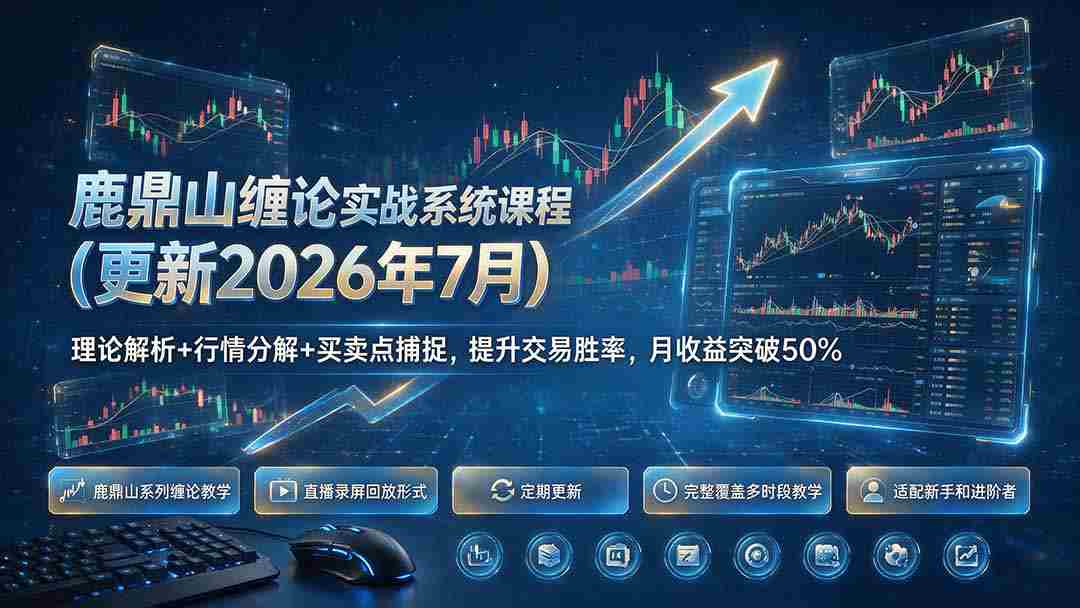 鹿鼎山缠论实战系统课程(更新26年7月)，理论解析+行情分解+买卖点捕捉，提升交易胜率，月收益突破50%