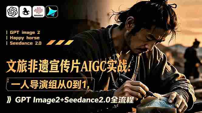 文旅非遗宣传片AIGC实战：一人导演组从0到1，GPT Image2+Seedance2.0全流程