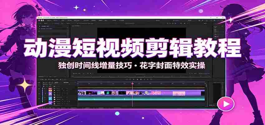 动漫短视频剪辑教程：独创时间线增量技巧，花字封面特效实操