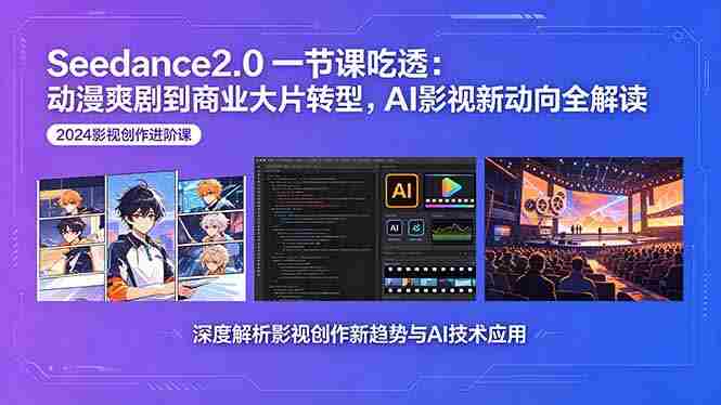 Seedance2.0一节课吃透：动漫爽剧到商业大片转型，AI影视新动向全解读