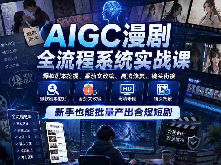 AIGC漫剧全流程系统实战课，爆款剧本挖掘、番茄文改编、高清修复、镜头衔接，新手也能批量产出合规短剧