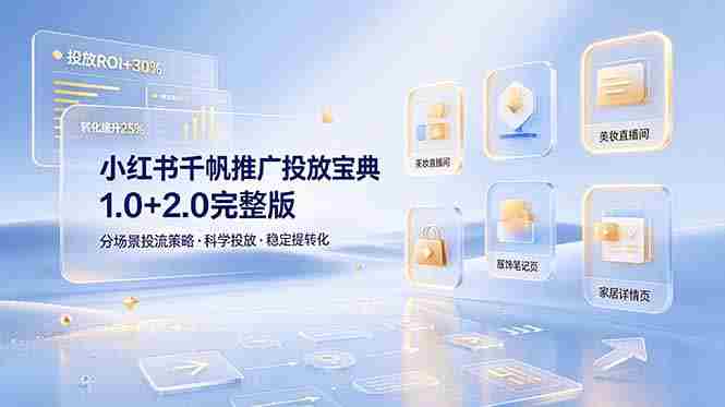 小红书千帆推广投放宝典1.0+2.0完整版，分场景投流策略，帮助商家科学投放稳定提转化