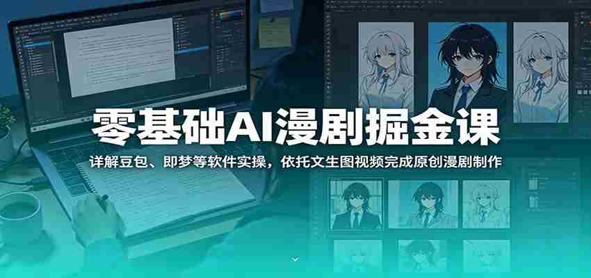 零基础AI漫剧掘金课：详解豆包、即梦等软件实操，依托文生图视频完成原创漫剧制作