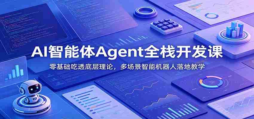 AI智能体Agent全栈开发课：零基础吃透底层理论，多场景智能机器人落地教学