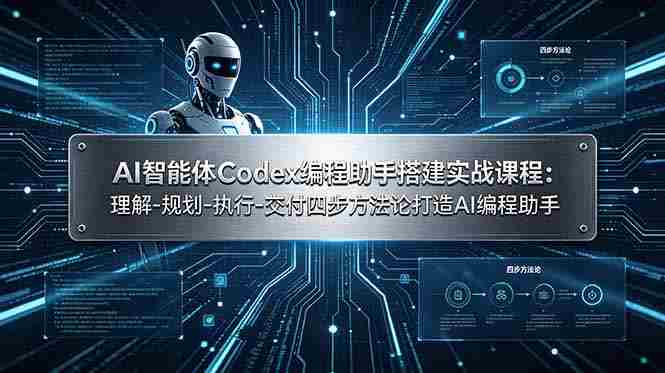 AI智能体Codex编程助手搭建实战课程：理解-规划-执行-交付四步方法论打造AI编程助手