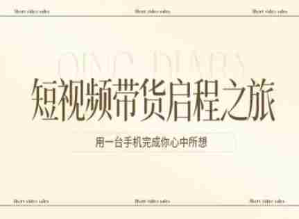 短视频带货启程之旅，用一台手机完成你心中所想