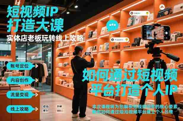 短视频ip打造大课，实体店老板玩转线上攻略