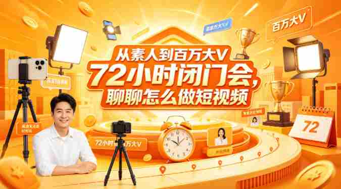 从素人到百万大V 72小时闭门会，聊聊怎么做短视频【文档+图片】（更新6月）