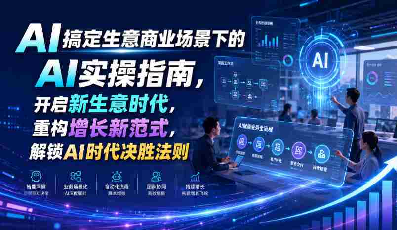 AI搞定生意商业场景下的AI实操指南，开启新生意时代，重构增长新范式，解锁AI时代决胜法则【文档】