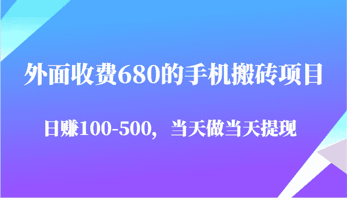 外面收费680的手机搬砖项目，日赚100-500完全没有问题，当天做当天提现