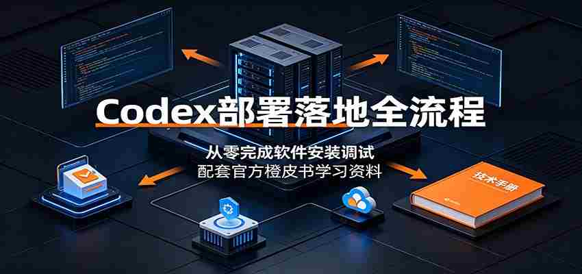 Codex部署落地全流程：从零完成软件安装调试，配套官方橙皮书学习资料