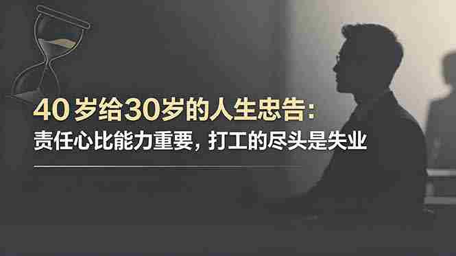 付费文章：40岁给30岁的人生忠告：责任心比能力重要，打工的尽头是失业