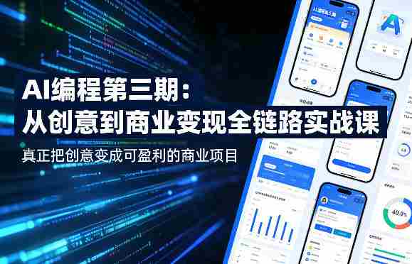 AI编程第三期，从创意到商业变现的全链路实战课，真正把创意变成可盈利的商业项目（更新06月08日）