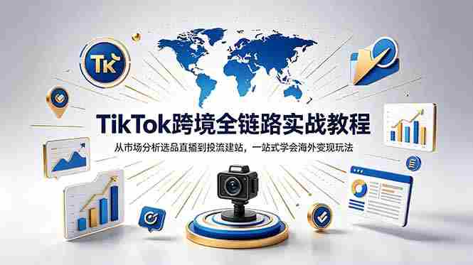 TikTok+独立站跨境基础全套教程，拆解平台盈利逻辑，新手从零跑通变现全流程