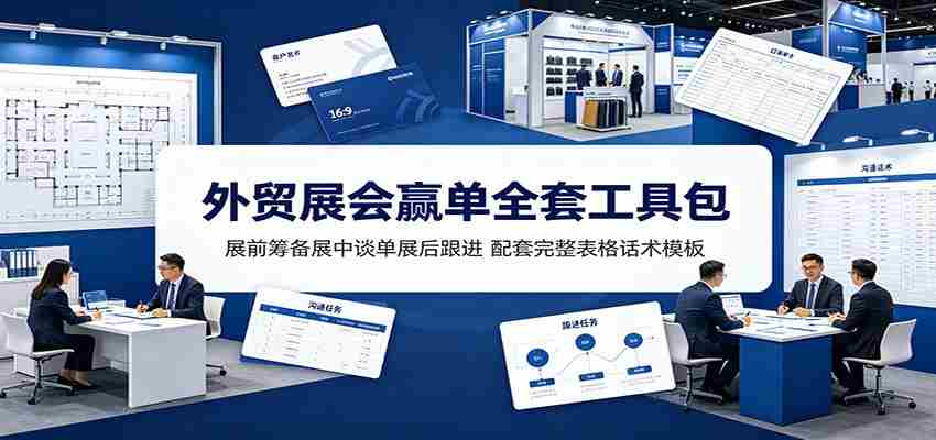外贸展会赢单全套工具包：展前筹备展中谈单展后跟进，配套完整表格话术模板
