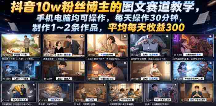 抖音10w粉丝博主的图文赛道教学，手机电脑均可操作，每天操作30分钟，制作1~2条作品，平均每天收益300