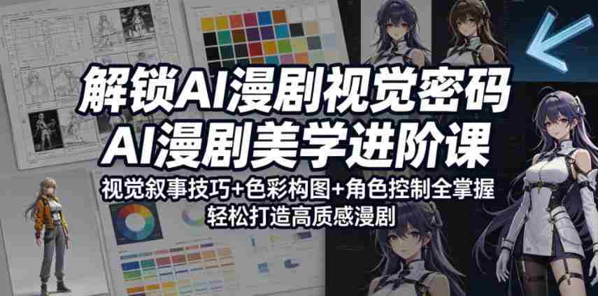 解锁AI漫剧视觉密码，AI漫剧美学进阶课，视觉叙事技巧+色彩构图+角色控制全掌握，轻松打造高质感漫剧（更新）