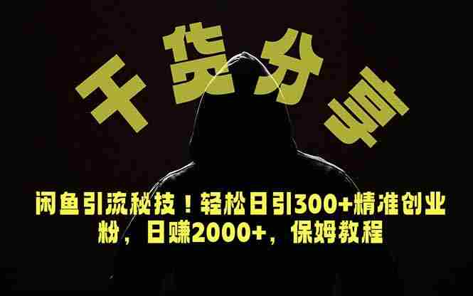价值6980的干货分享，闲鱼引流秘技！轻松日引300+精准创业粉，2年翻身实现财务自由