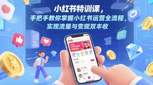 小红书特训课，手把手教你掌握小红书运营全流程，实现流量与变现双丰收