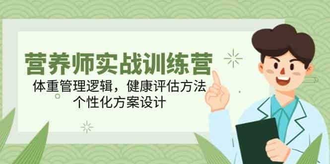营养师实战训练营，体重管理逻辑，健康评估方法，个性化方案设计