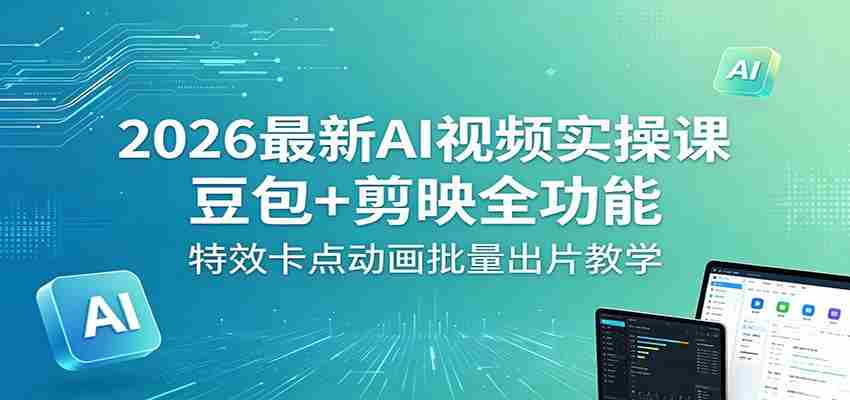 2026最新AI视频实操课：豆包+剪映全功能，特效卡点动画批量出片教学