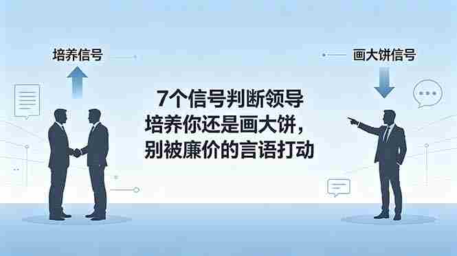 付费文章：7个信号判断领导培养你还是画大饼，别被廉价的言语打动