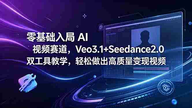 零基础入局 AI 视频赛道，Veo3.1+Seedance2.0 双工具教学，轻松做出高质量变现视频