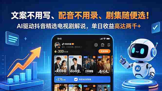 文案不用写、配音不用录、剧集随便选！AI驱动抖音精选电视剧解说，单日收益高达两千+