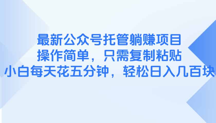 最新公众号托管躺赚项目，操作简单，只需复制粘贴，小白每天花五分钟，…