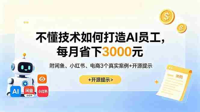 不懂技术如何打造AI员工，每月省下3000元，附闲鱼、小红书、电商3个真实案例+开源提示