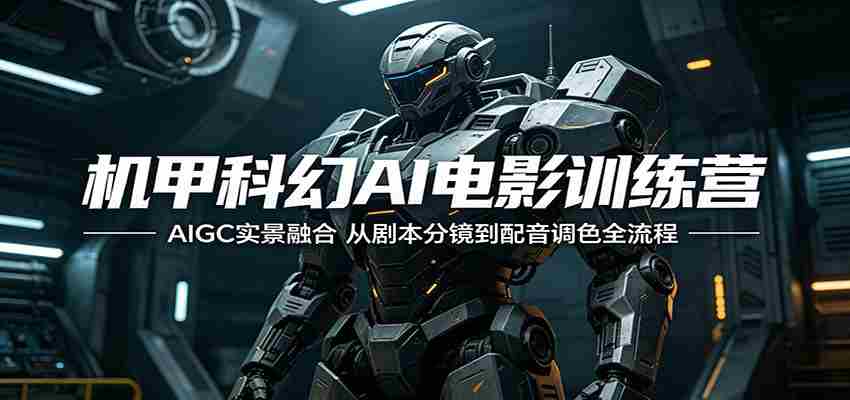 机甲科幻AI电影训练营：AIGC实景融合，从剧本分镜到配音调色全流程