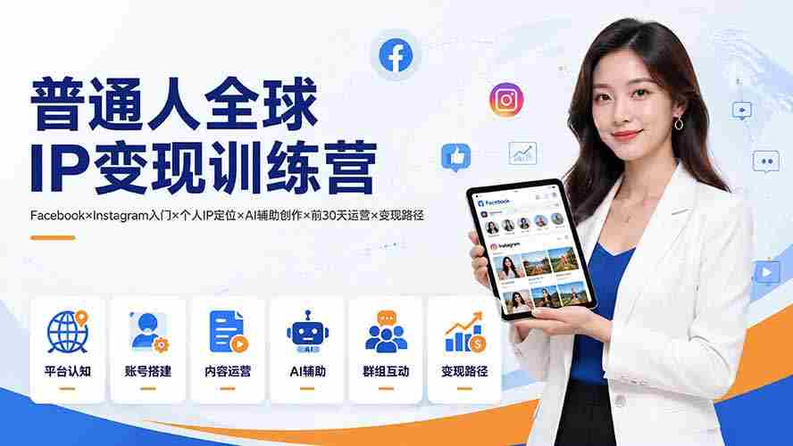 普通人全球IP变现训练营：Facebook×Instagram入门×个人IP定位×AI辅助创作×前30天运营×变现路径