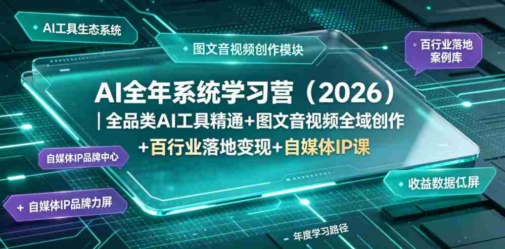 AI全年系统学习营（2026）｜全品类AI工具精通+图文音视频全域创作+百行业落地变现+自媒体IP打造年度进阶大课